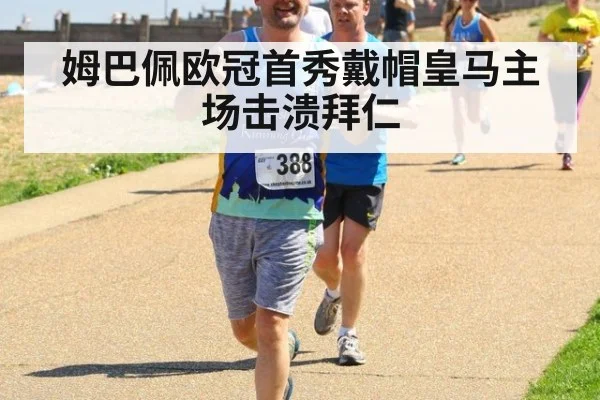 姆巴佩欧冠首秀戴帽皇马主场击溃拜仁